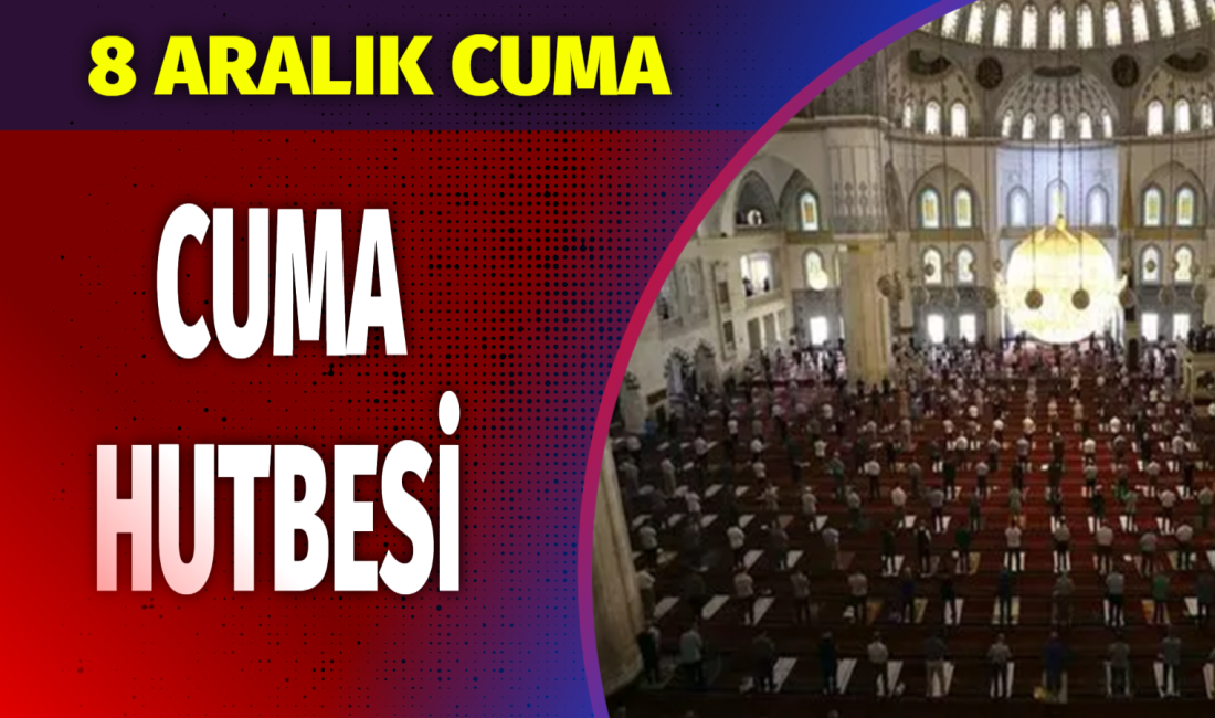 8 Aralık Cuma Hutbesi’nin