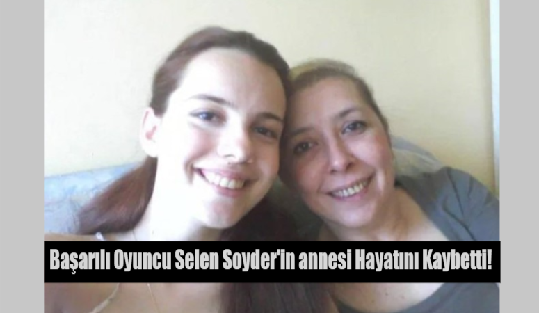 Ünlü oyuncu Selen Soyder’in