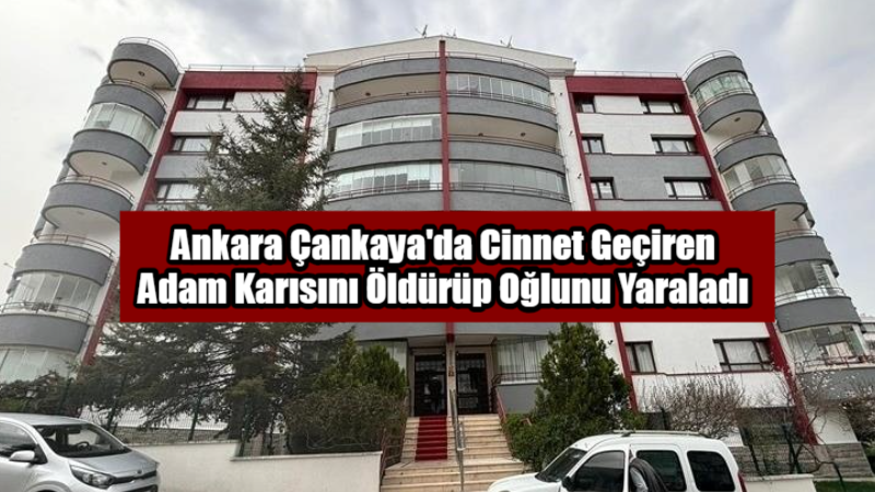 Ankara’nın Çankaya ilçesinde cinnet