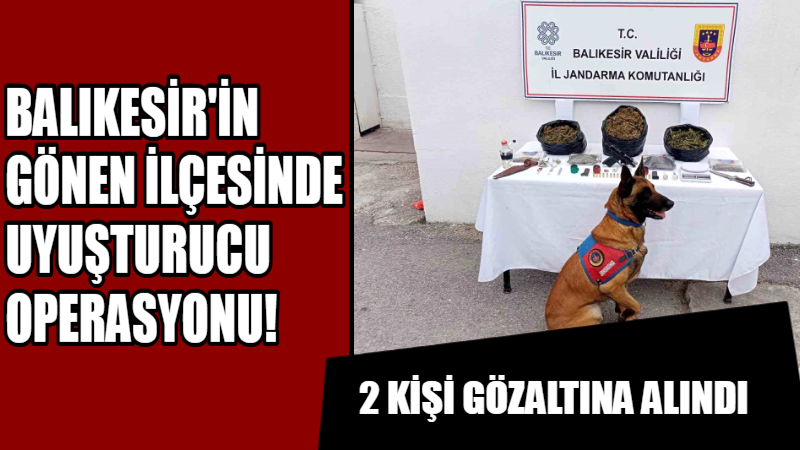 Balıkesir’in Gönen ilçesinde uyuşturucu