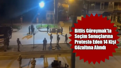 Bitlis Güroymak’ta Seçim Sonuçlarına Protesto Eden 14 Kişi Gözaltına Alındı