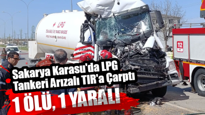 Sakarya Karasu’da LPG Tankeri Arızalı TIR’a Çarptı: 1 Ölü, 1 Ağır Yaralı