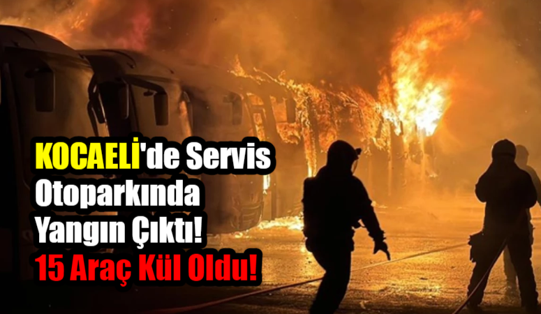 Kacaeli'de servis otoparkında yangın