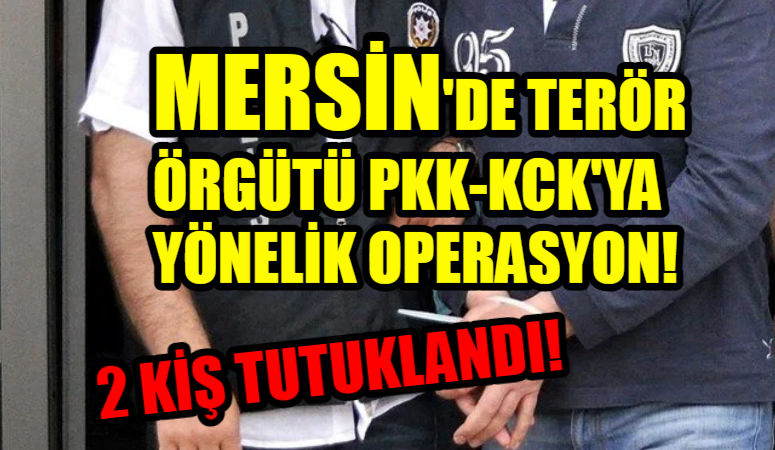 Mersin'de terör örgütü PKK/KCK'ya