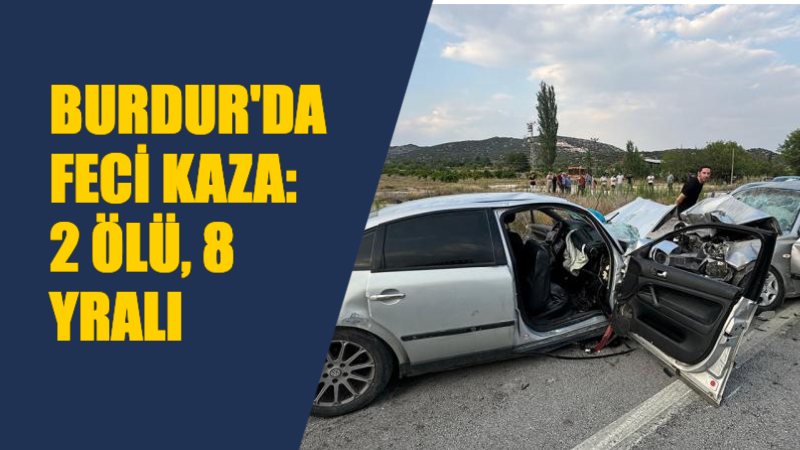 Burdur’da Feci Kaza ! 2 Ölü, 8 Yaralı