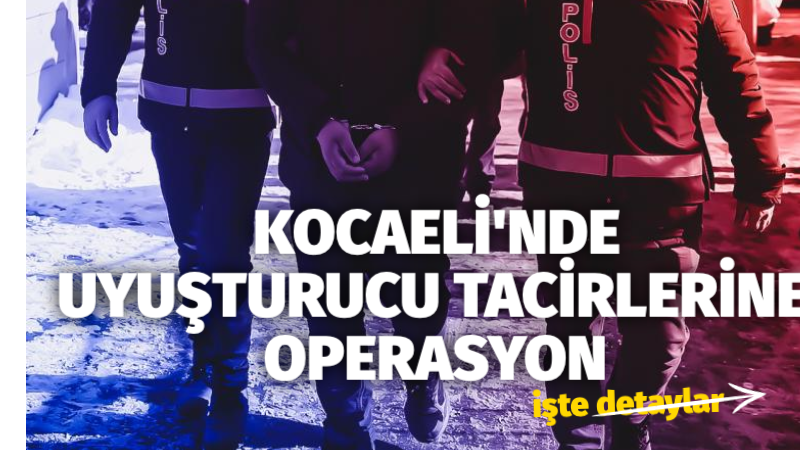 Kocaeli’nde düzenlenen uyuşturucu operasyonlarında