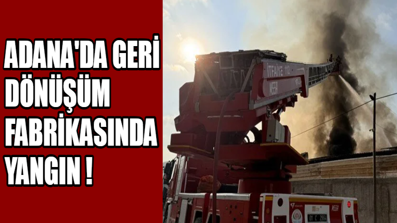 Adana’da, geri dönüşüm fabrikasında