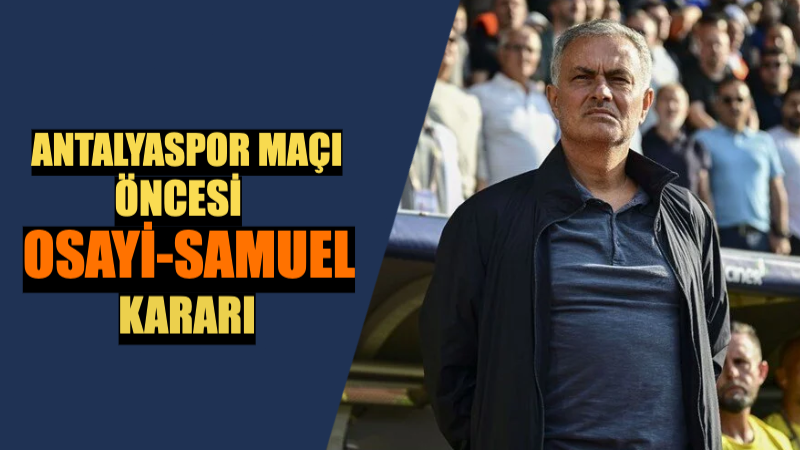 Antalyaspor Maçı İçin Osayi-Samuel Kararı