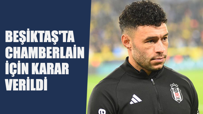 Beşiktaş’ta Alex Oxlade-Chamberlain Kararı !