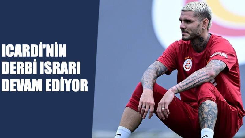 Icardi’nin Fenerbahçe Maçı Israrı