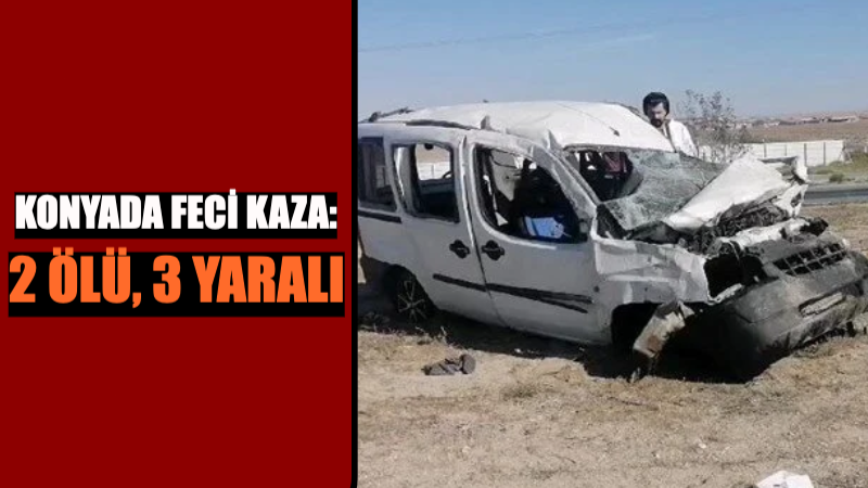 Konya’da Feci Kaza: 2 Ölü, 3 Yaralı