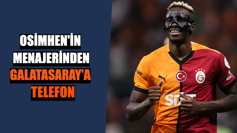 Osimhen’in Menajerinden Galatasaray’a Telefon