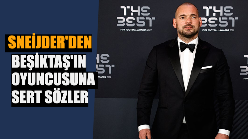 Sneijder, Beşiktaşlı Futbolcuya, “Kendinden Utanmalı”