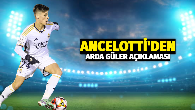 Ancelotti’den Arda Güler Açıklaması !